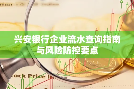 兴安银行企业流水查询指南与风险防控要点