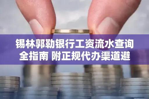 锡林郭勒银行工资流水查询全指南 附正规代办渠道避坑