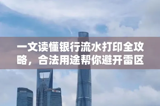 一文读懂银行流水打印全攻略,合法用途帮你避开雷区