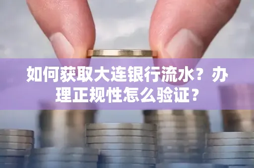 如何获取大连银行流水？办理正规性怎么验证？