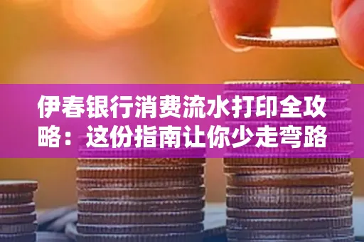 伊春银行消费流水打印全攻略:这份指南让你少走弯路 伊春银行消费流水打印全攻略:这份指南让你少走弯路
