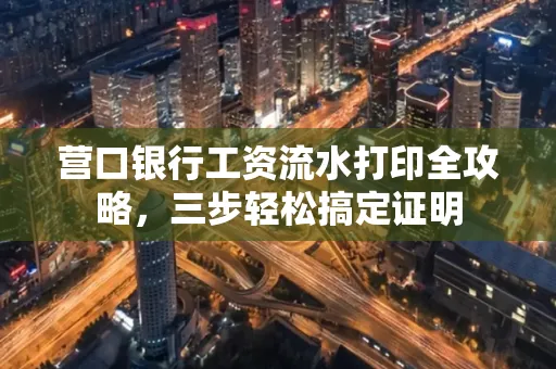 营口银行工资流水打印全攻略,三步轻松搞定证明