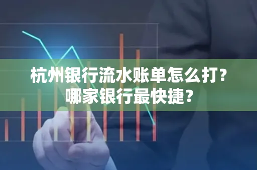 杭州银行流水账单怎么打?哪家银行最快捷?