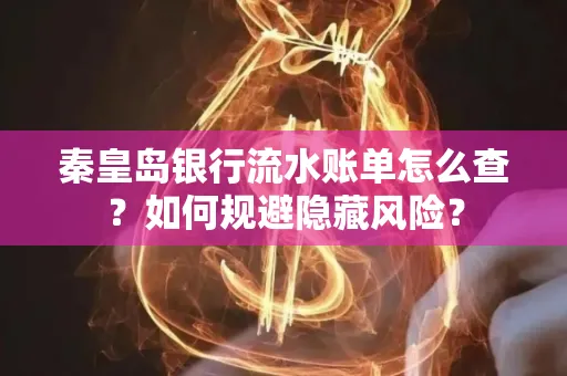 秦皇岛银行流水账单怎么查?如何规避隐藏风险?