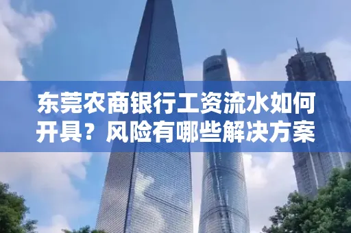 东莞农商银行工资流水如何开具?风险有哪些解决方案?