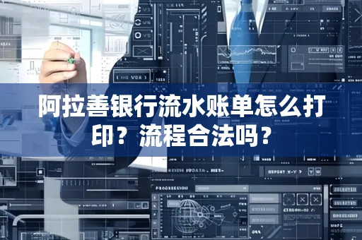 阿拉善银行流水账单怎么打印?流程合法吗?