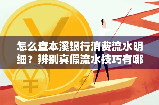怎么查本溪银行消费流水明细?辨别真假流水技巧有哪些?