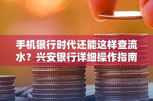 手机银行时代还能这样查流水？兴安银行详细操作指南拿走不谢
