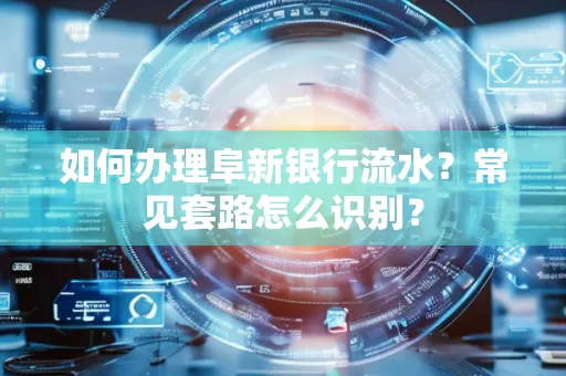 如何办理阜新银行流水?常见套路怎么识别?