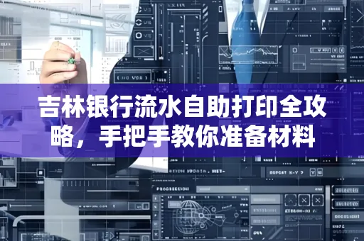 吉林银行流水自助打印全攻略,手把手教你准备材料