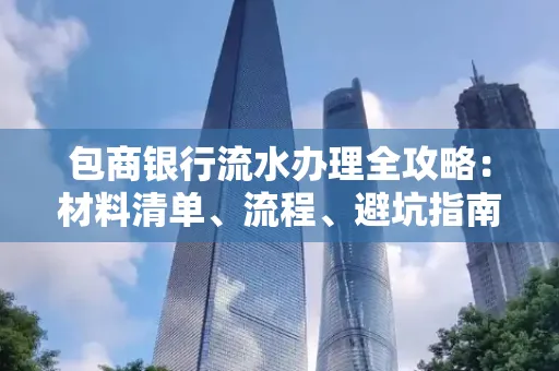 包商银行流水办理全攻略:材料清单、流程、避坑指南