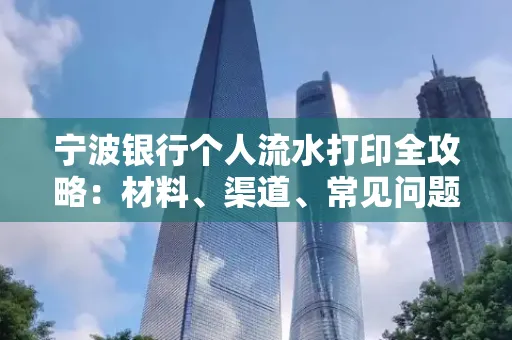 宁波银行个人流水打印全攻略:材料、渠道、常见问题一网打尽