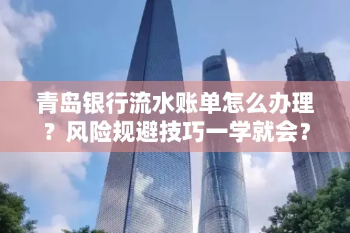 青岛银行流水账单怎么办理?风险规避技巧一学就会?